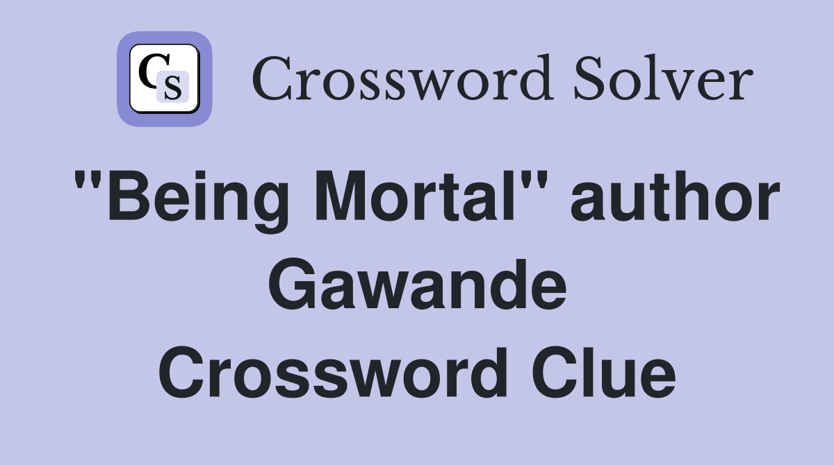 "Being Mortal" author Gawande Crossword Clue Answers Crossword Solver